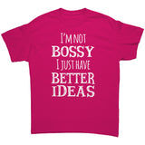 I'M NOT BOSSY, I JUST HAVE BETTER IDEAS Unisex T-Shirt