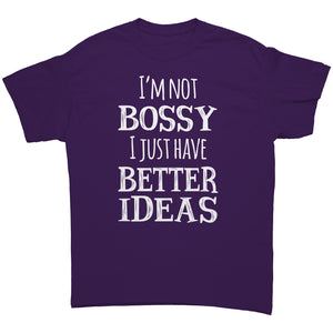 I'M NOT BOSSY, I JUST HAVE BETTER IDEAS Unisex T-Shirt