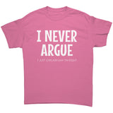 I NEVER Argue...I Just Explain Why I am Right Unisex T-Shirt