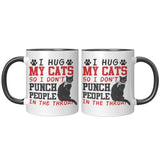 I Hug My Cat So I Don't Punch People in the Throat 11oz COFFEE MUG