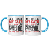 I Hug My Cat So I Don't Punch People in the Throat 11oz COFFEE MUG