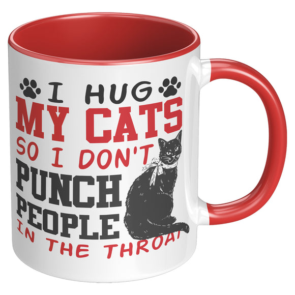 I Hug My Cat So I Don't Punch People in the Throat 11oz COFFEE MUG