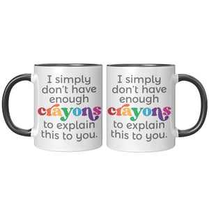 I don't have enough Crayons to explain this to you 11oz COFFEE MUG