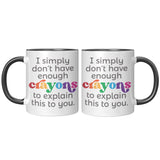 I don't have enough Crayons to explain this to you 11oz COFFEE MUG