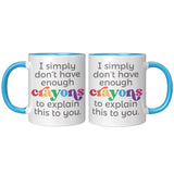 I don't have enough Crayons to explain this to you 11oz COFFEE MUG
