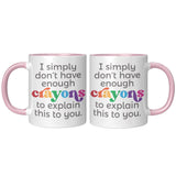 I don't have enough Crayons to explain this to you 11oz COFFEE MUG