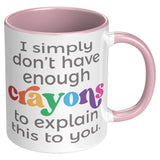 I don't have enough Crayons to explain this to you 11oz COFFEE MUG