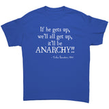 If He Gets Up, We'll All Get Up. It'll Be Anarchy! Unisex T-Shirt