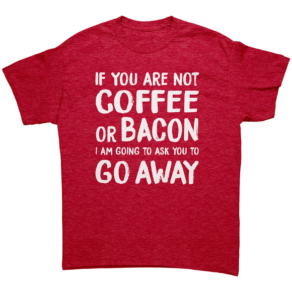If You're Not COFFEE or BACON Go Away Unisex T-Shirt