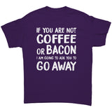 If You're Not COFFEE or BACON Go Away Unisex T-Shirt