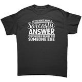 If you Don't Want a Sarcastic Answer... Unisex T-Shirt