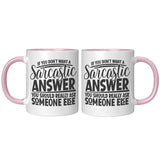 If you Don't Want a Sarcastic Answer... 11oz Color Accent COFFEE MUG