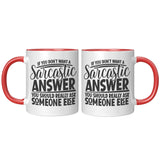 If you Don't Want a Sarcastic Answer... 11oz Color Accent COFFEE MUG