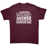 If you Don't Want a Sarcastic Answer... Unisex T-Shirt