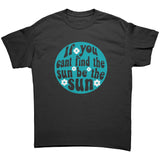 If you can't find the Sun, be the Sun Unisex T-Shirt