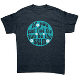 If you can't find the Sun, be the Sun Unisex T-Shirt