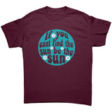 If you can't find the Sun, be the Sun Unisex T-Shirt