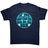 If you can't find the Sun, be the Sun Unisex T-Shirt