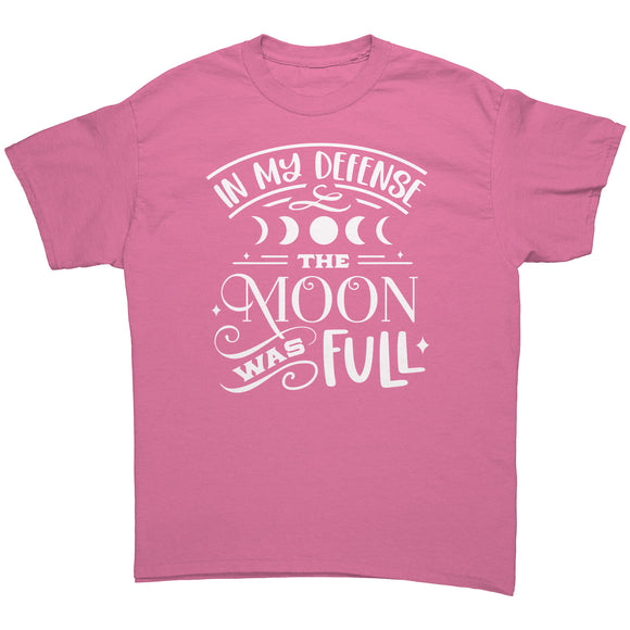 In My Defense the Moon was Full Unisex T-Shirt