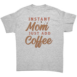 Instant Mom, Just Add Coffee Unisex T-Shirt