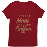 Instant Mom, Just Add Coffee Women's V-Neck T-Shirt