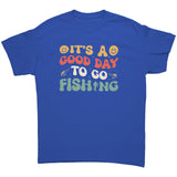 It's a Good Day to go Fishing Unisex T-Shirt