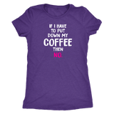 If I Have to Put Down My Coffee then No Women's Triblend T-Shirt - J & S Graphics