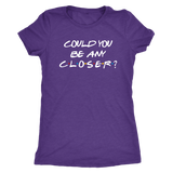 Could You BE Any Closer? Social Distancing Friends T-Shirt Men's, Women's and Unisex