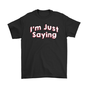 I'm Just Saying Men's T-Shirt - J & S Graphics