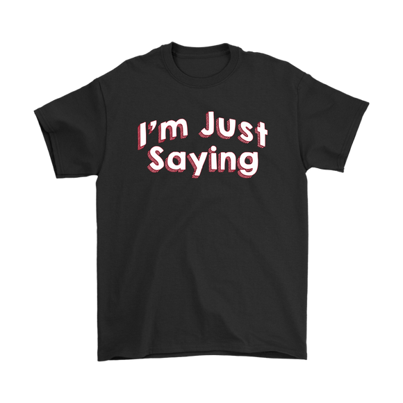 I'm Just Saying Men's T-Shirt - J & S Graphics