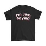 I'm Just Saying Men's T-Shirt - J & S Graphics