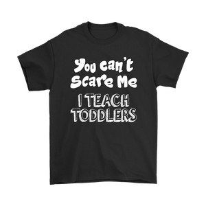 You Can't Scare Me, I Teach Toddlers Unisex T-Shirt