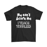You Can't Scare Me, I Teach Toddlers Unisex T-Shirt
