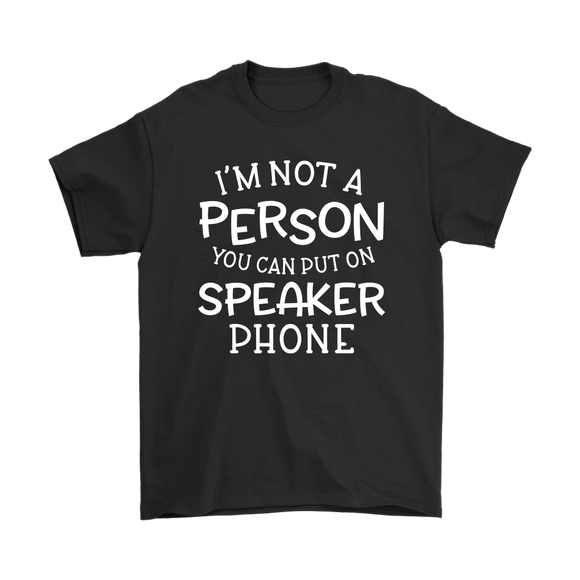 I'm Not a Person You Can Put on Speaker Phone Men's T-Shirt