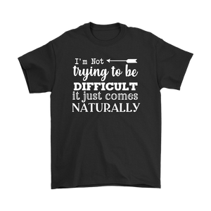 I'm Not Trying to be Difficult, It Just Comes Naturally Men's T-SHIRT