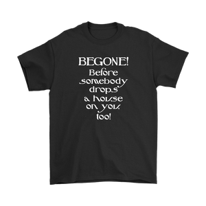 Glinda the Good Witch - BEGONE! Before somebody drops a house on you too! Men's T-shirt Wizard of Oz