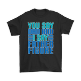 DAD BOD T-Shirt You Say DAD BOD I Say FATHER FIGURE Men's T-Shirt