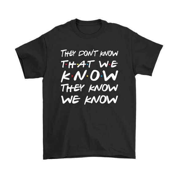 Friends They Don't Know That We Know That They Know Short sleeve Men's and Women's T-Shirt