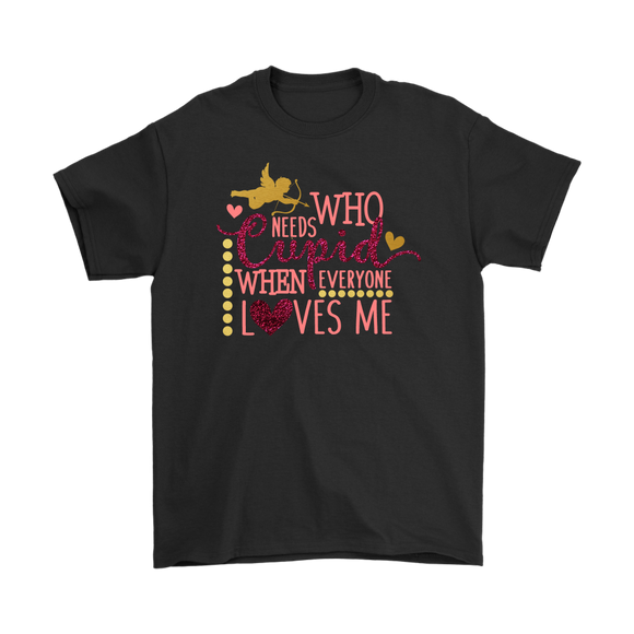 Who Needs Cupid When Everyone Loves Me Men's T-Shirt, Valentine's Day - J & S Graphics