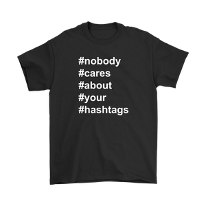 Nobody Cares About Your Hashtags Unisex/Men's T-Shirt #hashtags