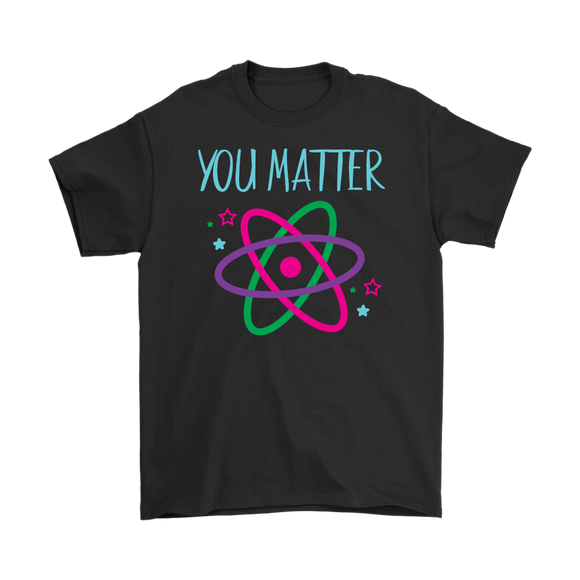 YOU MATTER Funny Science Men's T-Shirt