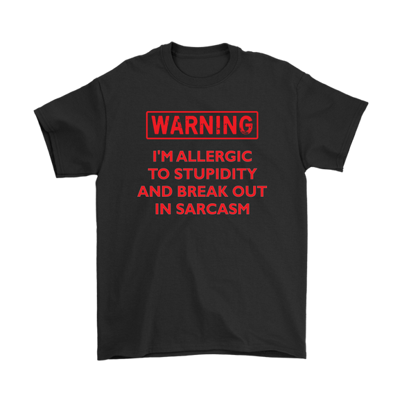 Warning: I'm Allergic to Stupidity and Break Out in Sarcasm Men's T-Shirt