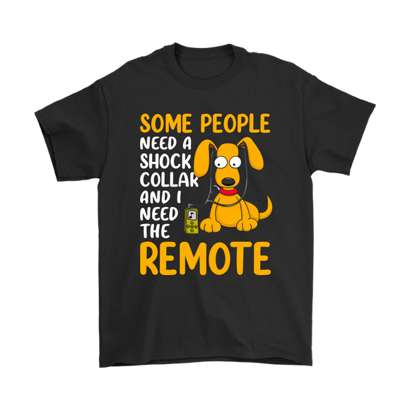Some People Need a Shock Collar and I Need the Remote Men's and Women's T-Shirts