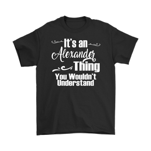 IT'S AN ALEXANDER THING. YOU WOULDN'T UNDERSTAND. Men's T-Shirt