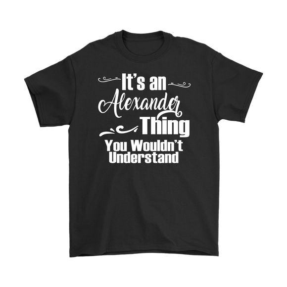 IT'S AN ALEXANDER THING. YOU WOULDN'T UNDERSTAND. Men's T-Shirt