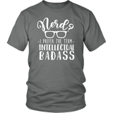 Nerd? I Prefer the Term Intellectual Badass Unisex T-Shirt - J & S Graphics