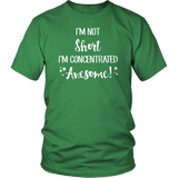 I'm Not Short, I'm Concentrated Awesome! Unisex T-shirt - J & S Graphics