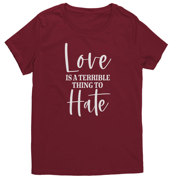 LOVE is a Terrible Thing to Hate Women's T-Shirt