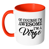 Of Course, I'm Awesome, I'm A Virgo Color Accent Coffee Mug - J & S Graphics