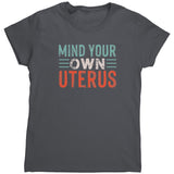 MIND YOUR OWN UTERUS Women's T-Shirt, Pro Choice